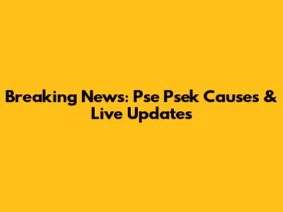 Breaking News: Pse Psek Causes & Live Updates