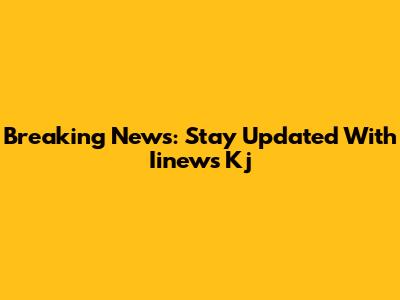 Breaking News: Stay Updated With Iinews Kj