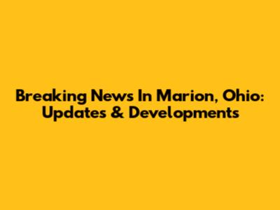 Breaking News In Marion, Ohio: Updates & Developments