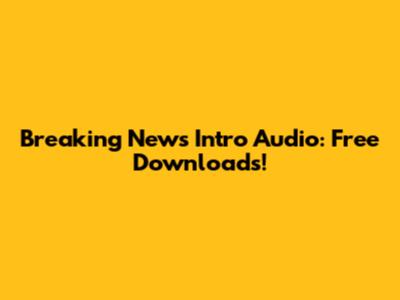 Breaking News Intro Audio: Free Downloads!