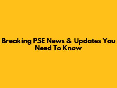 Breaking PSE News & Updates You Need To Know