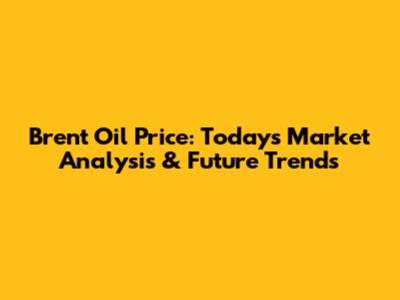 Brent Oil Price: Today's Market Analysis & Future Trends