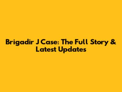 Brigadir J Case: The Full Story & Latest Updates