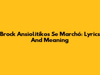 Brock Ansiolitiko's 'Se Marchó': Lyrics And Meaning