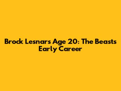 Brock Lesnar's Age 20: The Beast's Early Career