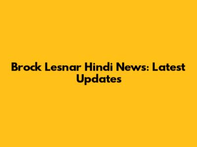 Brock Lesnar Hindi News: Latest Updates
