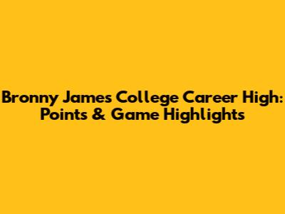 Bronny James' College Career High: Points & Game Highlights