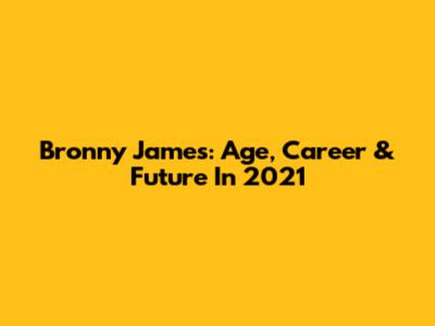 Bronny James: Age, Career & Future In 2021