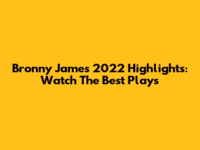 Bronny James 2022 Highlights: Watch The Best Plays