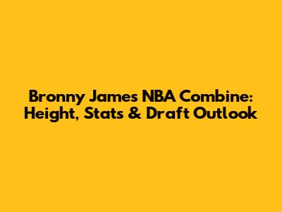 Bronny James NBA Combine: Height, Stats & Draft Outlook