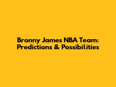 Bronny James NBA Team: Predictions & Possibilities