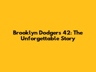 Brooklyn Dodgers 42: The Unforgettable Story