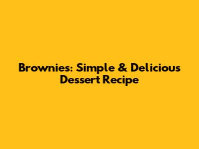 Brownies: Simple & Delicious Dessert Recipe