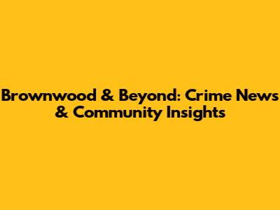 Brownwood & Beyond: Crime News & Community Insights