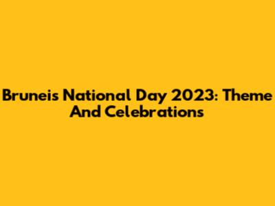 Brunei's National Day 2023: Theme And Celebrations
