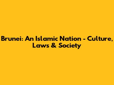 Brunei: An Islamic Nation - Culture, Laws & Society