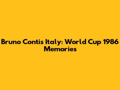 Bruno Conti's Italy: World Cup 1986 Memories