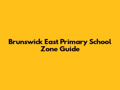 Brunswick East Primary School Zone Guide