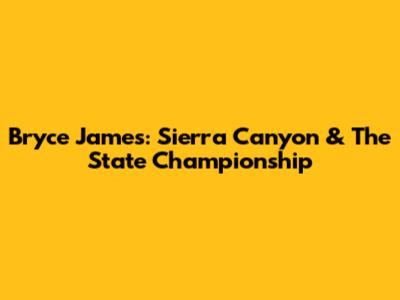 Bryce James: Sierra Canyon & The State Championship