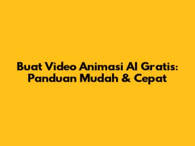 Buat Video Animasi AI Gratis: Panduan Mudah & Cepat