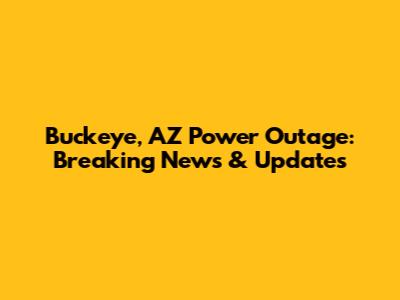Buckeye, AZ Power Outage: Breaking News & Updates