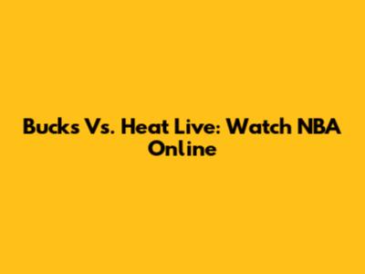 Bucks Vs. Heat Live: Watch NBA Online