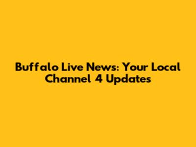 Buffalo Live News: Your Local Channel 4 Updates