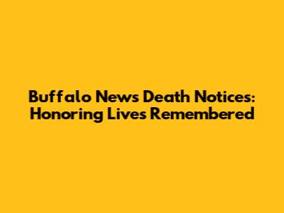 Buffalo News Death Notices: Honoring Lives Remembered