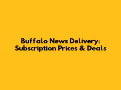 Buffalo News Delivery: Subscription Prices & Deals