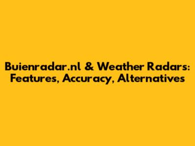 Buienradar.nl & Weather Radars: Features, Accuracy, Alternatives