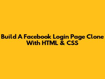 Build A Facebook Login Page Clone With HTML & CSS