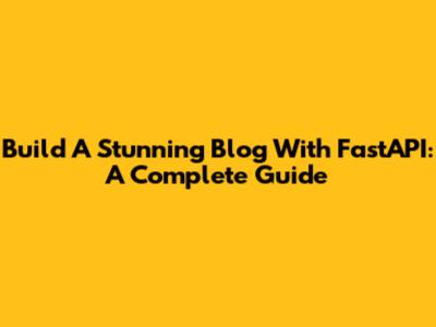 Build A Stunning Blog With FastAPI: A Complete Guide