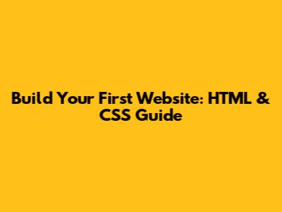 Build Your First Website: HTML & CSS Guide