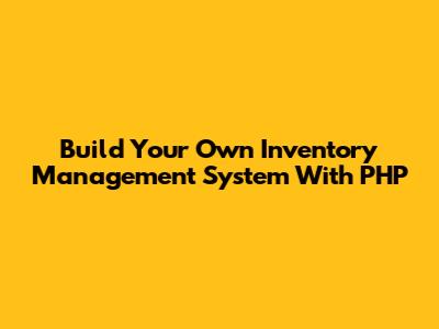 Build Your Own Inventory Management System With PHP