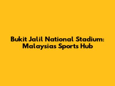 Bukit Jalil National Stadium: Malaysia's Sports Hub