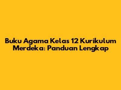 Buku Agama Kelas 12 Kurikulum Merdeka: Panduan Lengkap
