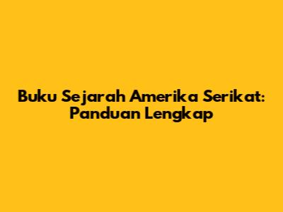 Buku Sejarah Amerika Serikat: Panduan Lengkap