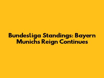 Bundesliga Standings: Bayern Munich's Reign Continues