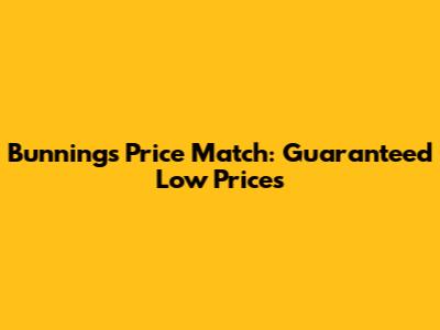 Bunnings Price Match: Guaranteed Low Prices