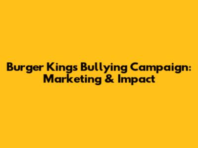 Burger King's Bullying Campaign: Marketing & Impact