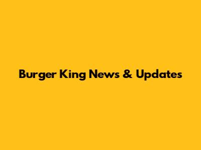 Burger King News & Updates