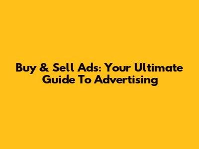 Buy & Sell Ads: Your Ultimate Guide To Advertising