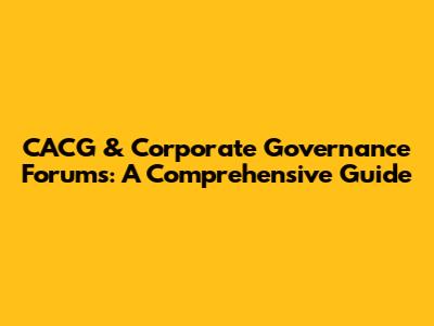 CACG & Corporate Governance Forums: A Comprehensive Guide