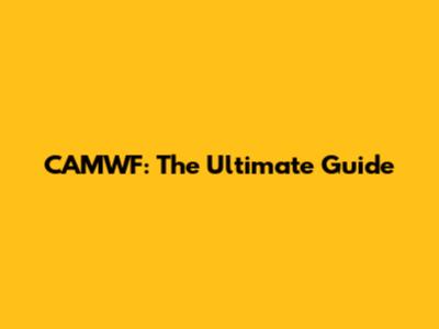 CAMWF: The Ultimate Guide