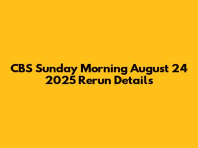 CBS Sunday Morning August 24 2025 Rerun Details