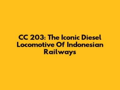 CC 203: The Iconic Diesel Locomotive Of Indonesian Railways