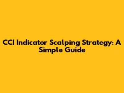CCI Indicator Scalping Strategy: A Simple Guide
