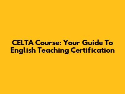 CELTA Course: Your Guide To English Teaching Certification