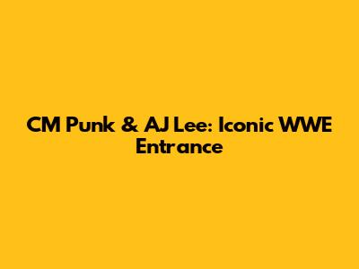 CM Punk & AJ Lee: Iconic WWE Entrance