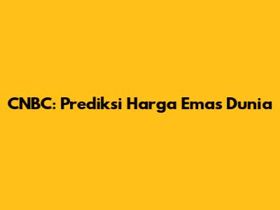 CNBC: Prediksi Harga Emas Dunia